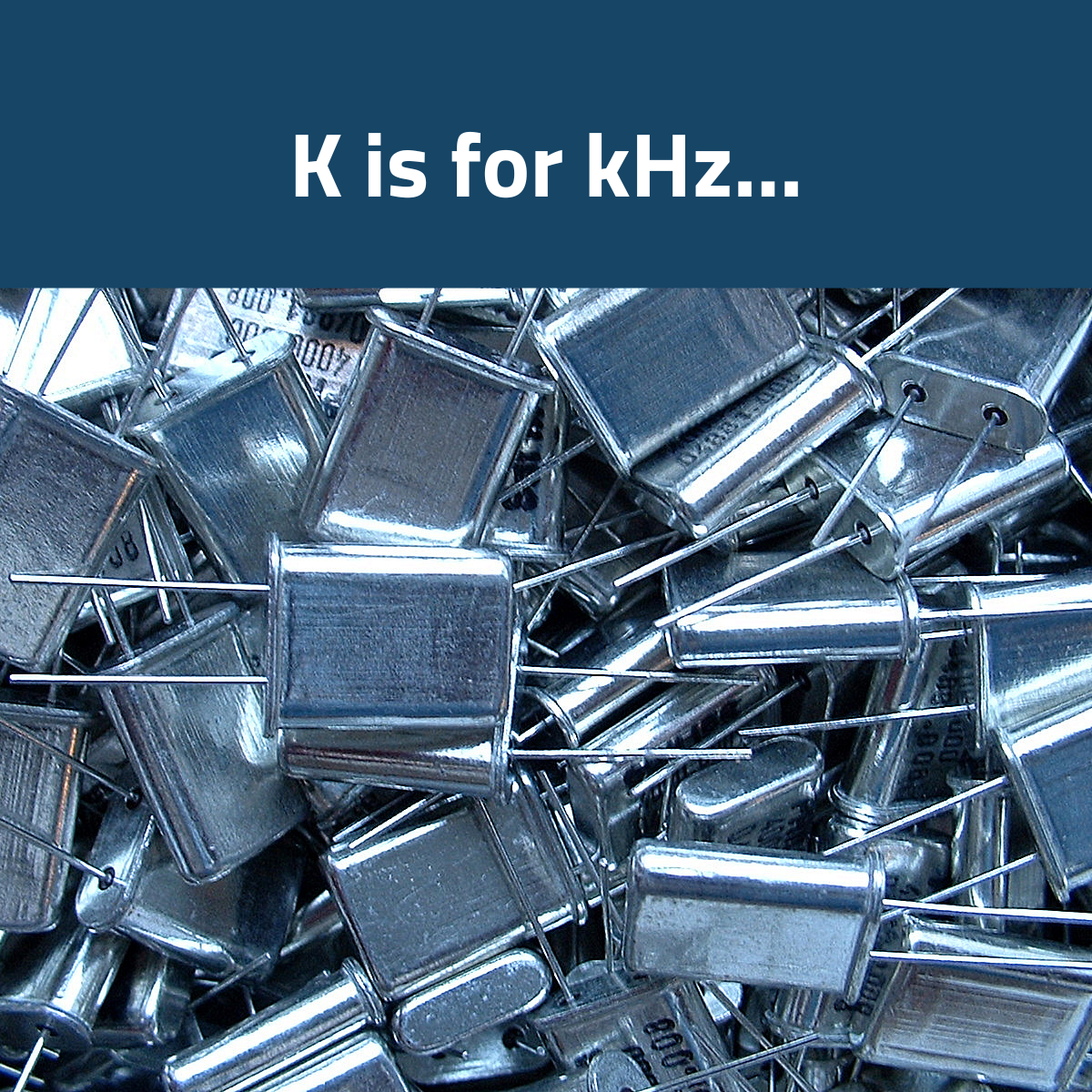K is for kHz K is for kHz
